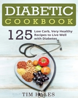 Diabetic Cookbook: 125 Low Carb, Very Healthy Recipes to Live Well with Diabetes 1974668592 Book Cover
