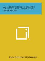 An Introduction To Analytic Functions With Theoretical Implications 1258539829 Book Cover