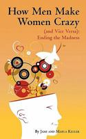 How Men Make Women Crazy (and Vice Versa): Ending the Madness 1450260888 Book Cover