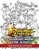 Dragon Ball Legends Coloring Book for Kids: Coloring All Your Favorite Dragon Ball Legends Characters B08S2LPVMY Book Cover