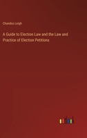 A Guide to Election Law and the Law and Practice of Election Petitions 3368830104 Book Cover