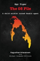 Spy Tiger The 05 File: A Child Soldier turned Double Agent 1965384161 Book Cover