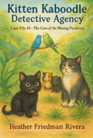 Kitten Kaboodle Detective Agency: Case File #1 – The Case of the Missing Parakeets B0G4W57P9C Book Cover