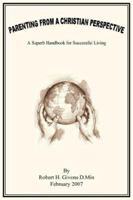 Parenting from a Christian Perspective: A Superb Handbook for Successful Living 1425967353 Book Cover