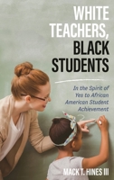 White Teachers, Black Students: In the Spirit of Yes to African American Student Achievement 147583165X Book Cover