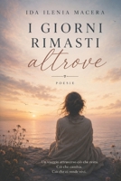 “I GIORNI RIMASTI ALTROVE”: Raccolta di poesie e frammenti dell'anima. (Italian Edition) B0H55KX579 Book Cover
