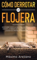 C�mo derrotar la flojera: Descubre las t�cnicas m�s efectivas para decirle adi�s a la procrastinaci�n y pereza de tu vida 1646940792 Book Cover