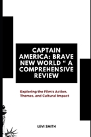 The Legacy of Captain America: Brave New World: Exploring the Film’s Action, Themes, and Cultural Impact B0DXMNMCKT Book Cover