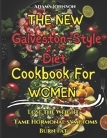 The New Galveston-Style Diet Cookbook For Women: Lose The Weight, Tame Hormonal Symptoms, Burn Fat B0CGYRBWNW Book Cover