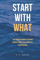 Start With What: The Power of Market-Defining Phrases (MDP) in Building Blue Ocean Brands B0DQYHRM69 Book Cover