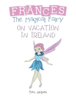 Frances the Magical Fairy: On Vacation in Ireland 1532098154 Book Cover