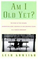 Am I Old Yet? The Story of Two Women, Generations Apart, Growing Up and Growing Young in a Timeless Friendship 0312267088 Book Cover