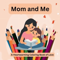 Mom and Me: A Heartwarming Coloring Book of Love Celebrate Love and Togetherness with Every Page!: A Heartwarming Coloring Book of Love 9843607287 Book Cover