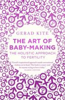 The Art of Baby Making: The Holistic Approach to Fertility 1780722788 Book Cover