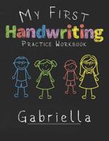 My first Handwriting Practice Workbook Gabriella: 8.5x11 Composition Writing Paper Notebook for kids in kindergarten primary school I dashed midline I For Pre-K, K-1, K-2, K-3 I Back To School Gift 1076466249 Book Cover