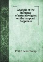 Analysis Of The Influence Of Natural Religion, On The Temporal Happiness Of Mankind (1822) 0548879478 Book Cover