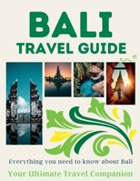 BALI TRAVEL GUIDE: Everything You Need To Know About Bali: (Your Ultimate Travel Guide) B0BYRCBP36 Book Cover