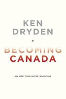 Becoming Canada: Our Story, Our Politics, Our Future 0771029160 Book Cover
