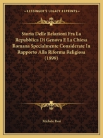 Storia Delle Relazioni Fra La Repubblica Di Genova E La Chiesa Romana Specialmente Considerate In Rapporto Alla Riforma Religiosa (1899) 1277565090 Book Cover
