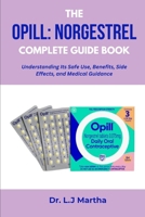 THE OPILL: NORGESTREL COMPLETE GUIDE BOOK: Understanding Its Safe Use, Benefits, Side Effects, and Medical Guidance B0FJF3TDQL Book Cover