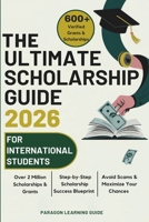 The Ultimate Scholarship Guide 2026 For International Students: Discover 600+ Winning Grants, Scholarships & Tuition-Free Education - Everything You Need for College Success 1257898442 Book Cover