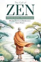 The Call of Zen: Think Calm, Act Strong. 101 Zen Stories to Rediscover Inner Peace. The Principles of Buddhism to Reconnect with Your Spirituality. B0G3NLVG2T Book Cover