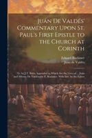 Juán De Valdés' Commentary Upon St. Paul's First Epistle to the Church at Corinth: Tr. by J.T. Betts. Appended to Which Are the Lives of ... Juán and ... E. Boehmer, With Intr. by the Editor 102118134X Book Cover