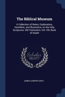 The Biblical Museum: A Collection of Notes, Explanatory, Homiletic, and Illustrative, on the Holy Scriptures: Old Testament, Vol. VIII, Book of Isaiah 1376797046 Book Cover