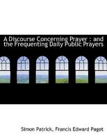 A Discourse Concerning Prayer, And The Frequenting Daily Public Prayers 1166469085 Book Cover