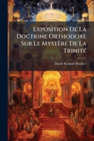 Exposition De La Doctrine Orthodoxe Sur Le Mystère De La Trinité: Avec Un Court Examen Du Système De M. [paul] Maty 1246681900 Book Cover