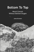 Bottom To Top: Mount Everest Without Bottled Oxygen B0BJYM9VLV Book Cover