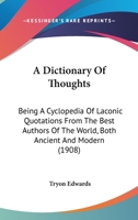 A Dictionary Of Thoughts: Being A Cyclopedia Of Laconic Quotations From The Best Authors Of The World, Both Ancient And Modern 1436574102 Book Cover