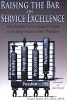 Raising the Bar on Service Excellence - The Health Care Leader's Guide to Putting Passion Into Practice 0975473344 Book Cover