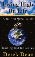 Living High On Life: Acquiring Moral Values, Avoiding Bad Influences 0982013302 Book Cover