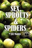 Sex, Sprouts and Spiders 1466385472 Book Cover