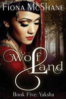 Wolf Land Book Five: Yaksha 1546348638 Book Cover