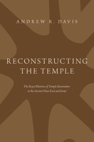 Reconstructing the Temple: The Royal Rhetoric of Temple Renovation in the Ancient Near East and Israel 0190868961 Book Cover