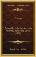 Geneva: Painted By J. Hardwicke Lewis And May Hardwicke Lewis (1908) 9355750854 Book Cover