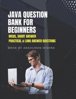 Java Question Bank for Beginners: MCQs, Short Answer, Practical & Long Answer Questions B0DWDLZKZM Book Cover