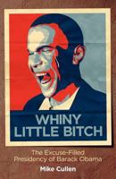 Whiny Little Bitch: The Excuse-Filled Presidency of Barack Obama 0984544704 Book Cover