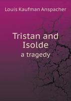 Tristan and Isolde: A Tragedy 1015678386 Book Cover