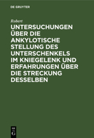 Untersuchungen Über Die Ankylotische Stellung Des Unterschenkels Im Kniegelenk Und Erfahrungen Über Die Streckung Desselben 3111183637 Book Cover