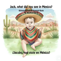 Jack, what did you see in Mexico?: Bilingual English-Spanish Book (Bilingual English-Spanish Children’s Books) B0FS7HT781 Book Cover