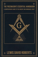 THE FREEMASON'S ESSENTIAL HANDBOOK: A COMPREHENSIVE GUIDE TO THE ANCIENT AND HONORABLE CRAFT B0GDQRT92F Book Cover