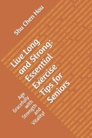 Live Long and Strong: Essential Exercise Tips for Seniors: Age Gracefully with Strength and Vitality! B0CHL1FY5T Book Cover