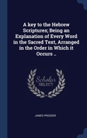 A key to the Hebrew Scriptures; Being an Explanation of Every Word in the Sacred Text, Arranged in the Order in Which it Occurs .. 1340360926 Book Cover