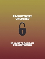 Productivity Unlocked: 20 Hacks To Eliminate Procrastination B0FRL24NMB Book Cover