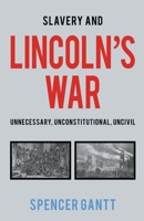 Slavery and Lincoln's War Unnecessary, Unconstitutional, Uncivil B0CW4QVRM2 Book Cover