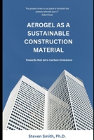 AEROGEL AS A SUSTAINABLE CONSTRUCTION MATERIAL: Towards Net Zero Carbon Emissions B0C1JH4BNJ Book Cover