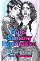 Trans Sensory Exploration: A Journey of Intimacy, Connection, and Illustrated Beauty B0CSF2Z3LX Book Cover